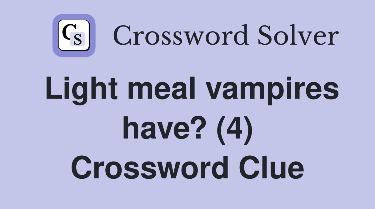 Light meal vampires have? (4) Crossword Clue Answers Crossword Solver